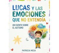 Lucas y las emociones que no entendía: Un cuento sobre el autismo (Cuentos para niños Autistas)