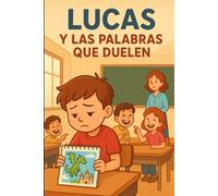 Lucas y las palabras que duelen: Un cuento para reflexionar sobre el bullying