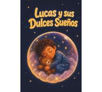 Lucas y sus Dulces Sueños: Cuentos infantiles para niños y niñas de 3 a 4 años. 5 historias para leer antes de dormir. Incluye guía para padres y actividades. Enfoque Montessori y crianza respetuosa