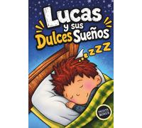 Lucas y sus Dulces Sueños: Cuentos infantiles para niños y niñas de 3 a 4 años. 5 historias para leer antes de dormir. Incluye guía para padres y actividades. Enfoque Montessori y crianza respetuosa
