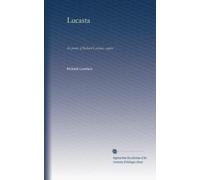Lucasta: the poems of Richard Lovelace, esquire: Volume 1