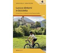 Lucca e dintorni in bicicletta. Il Grand Tour e 14 itinerari in una Toscana inedita (Guide a piedi)