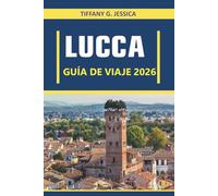 Lucca Guía de viaje 2026: Explorando la cultura, la gastronomía, la arquitectura, el arte, la historia, las tradiciones locales y la vida cotidiana en la ciudad más auténtica de la Toscana