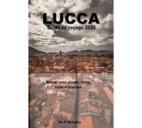 Lucca Guide de voyage 2025: Manuel avec plages, carte, hôtels et itinéraire (Couleurs complètes)