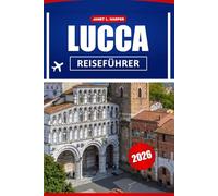 Lucca Reiseführer 2026: Entdecken Sie die Toskana, praktische Tipps, Sehenswürdigkeiten, Museen, die lokale Küche und unvergessliche Erlebnisse
