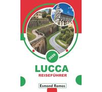 LUCCA REISEFÜHRER 2026: Top-Attraktionen, historische Sehenswürdigkeiten, lokale Lebensmittel, Wanderwege, Übernachtungsmöglichkeiten, Tagesausflüge ... und praktische Reisetipps mit Reiseplänen