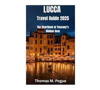 LUCCA TRAVEL GUIDE 2025: THE HEARTBEAT OF TUSCANY ’s HIDDEN GEM