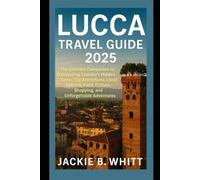 Lucca Travel Guide 2025: The Ultimate Companion to Discovering Tuscany’s Hidden Gem - Top Attractions, Local Secrets, Food, Culture, Shopping, and Unforgettable Adventures