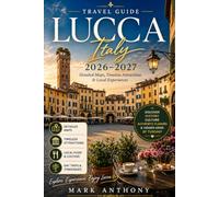 LUCCA TRAVEL GUIDE 2026-2027: Detailed Maps, Timeless Attractions & Local Experiences