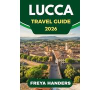 LUCCA TRAVEL GUIDE 2026: Cycling the Walls, Tuscan Flavors, and Italy’s Laid-Back Gem (THE EXPLORER'S COMPASS)