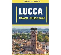 Lucca Travel guide 2026: Exploring Culture, Cuisine, Architecture, Art, History, Local Traditions, and Everyday Life Across Tuscany’s Most Authentic City