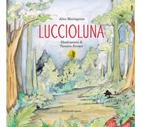 Luccioluna. Ediz. illustrata. Con QrCode della colonna sonora. Con cartocino con la canzone di Luccioluna
