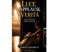LUCE, APPLAUSI, VERITA’: Il lato nascosto dello spettacolo