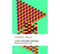 Luce colore visione. Perché si vede ciò che si vede (BUR Superbur scienza)