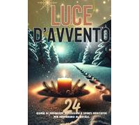 Luce D'avvento: 24 giorni di preghiere, riflessioni e spunti meditativi per prepararsi al Natale.