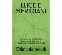 LUCE E MERIDIANI: L’incontro tra la Medicina Tradizionale Cinese e la Fotobiomodulazione Energetica (S.E.N.T.O. - Sinergie Evolutive Nei Trattamenti Olistici)