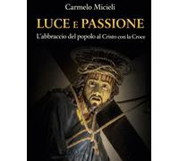 LUCE E PASSIONE: L'abbraccio del popolo al Cristo con la Croce