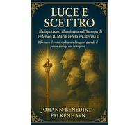 Luce e Scettro: Il dispotismo illuminato nell’Europa di Federico II, Maria Teresa e Caterina II