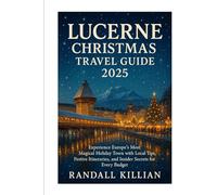 Lucerne Christmas travel guide 2025: Experience Europe’s Most Magical Holiday Town with Local Tips, Festive Itineraries, and Insider Secrets for Every Budget