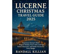 Lucerne Christmas travel guide 2025: Experience Europe’s Most Magical Holiday Town with Local Tips, Festive Itineraries, and Insider Secrets for Every Budget