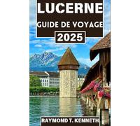 Lucerne Guide de voyage 2025: Explorez la beauté des lacs et des montagnes suisses tout en découvrant des traditions intemporelles