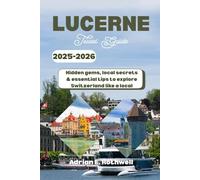 LUCERNE TRAVEL GUIDE 2025-2026: Hidden Gems, Local Secrets & Essential Tips to explore Switzerland like a local