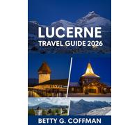 Lucerne Travel Guide 2026: Discover Switzerland’s Hidden Gem with Expert Tips, Scenic Mountain Adventures, Local Cuisine, and Authentic Experiences 2025/2026