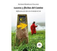 LUCEROS Y FLECHAS DEL CAMINO: Reflexiones de vida con el método AC 66 (Construir Mundos)