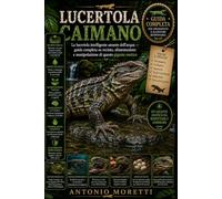 LUCERTOLA CAIMANO: La lucertola intelligente amante dell’acqua - guida completa su recinto, alimentazione e manipolazione di questo gigante esotico