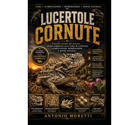 LUCERTOLE CORNUTE: Il fossile vivente del deserto - guida completa alla cura in cattività, alimentazione, riproduzione e difese naturali