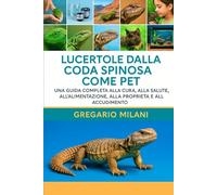 Lucertole dalla coda spinosa come PET: UNA GUIDA COMPLETA ALLA CURA, ALLA SALUTE, ALL'ALIMENTAZIONE, ALLA PROPRIETÀ E ALLA CURA
