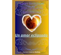 Luces Galácticas; unas horas antes de la felicidad: UN AMOR ECLIPSADO