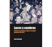 Luces y sombras. Estudios de política, economía y sociedad. Argentina 1870-2012.