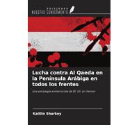 Lucha contra Al Qaeda en la Península Arábiga en todos los frentes: Una estrategia antiterrorista de EE. UU. en Yemen