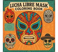 Lucha Libre Mask Coloring Book: The Mexican Legends Collection: Explore 50 Intricate & Culturally Inspired Mexican Wrestling Masks to Color - A Bold ... Journey Through the soul of Lucha Libre