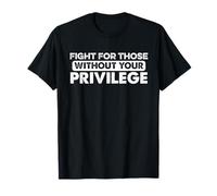 Lucha por Aquellos sin tu privilegio Igualdad de Derechos Humanos Camiseta