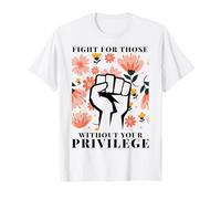 Lucha por Aquellos sin Tus privilegios Derechos Feminista Camiseta