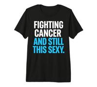 Luchando contra el cáncer y Sigue Siendo Tan Sexy y Divertido Camiseta Premium