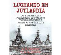Luchando en Jutlandia: Las experiencias personales de cuarenta y cinco oficiales y marineros de la Flota Británica
