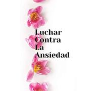 Luchar contra la ansiedad: Todos los mejores consejos y sugerencias de los mejores especialistas en la materia para que vengan a ayudarte. ¡di no a la ... ¡la alegría no está en ninguna parte sino