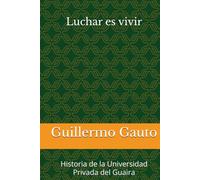 Luchar es vivir: Historia de la Universidad Privada del Guaira