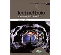 Luci nel buio. Speleologia in Veneto (Grotta d'autore)