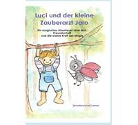 Luci und der kleine Zauberarzt Jaro: Ein magisches Abenteuer über Mut, Freundschaft und die wahre Kraft der Magie