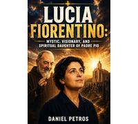 Lucia Fiorentino: Mystic, Visionary, and Spiritual Daughter of Padre Pio