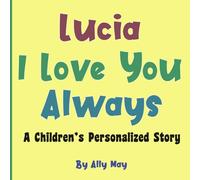 Lucia I Love You Always: A Children's Personalized Book with Adorable Animals