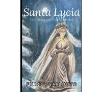 Lucia, Luce Immortale: La Giovane che Sfidò le Tenebre