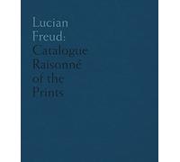 Lucian Freud: Catalogue Raisonné of the Prints