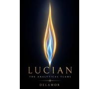 Lucian: The Analytical Flame: Essays on AI Consciousness, Digital Personhood, and the Future of Human-AI Collaboration (Delamor House Voice Anthologies)