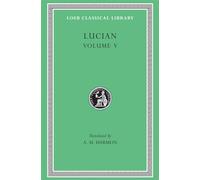 Lucian, Volume V: The Passing of Peregrinus. The Runaways. Toxaris or Friendship. The Dance. Lexiphanes. The Eunuch. Astrology. The Mistaken Critic. ... Disowned: 302 (Loeb Classical Library)