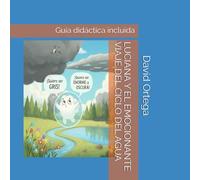 LUCIANA Y EL EMOCIONANTE VIAJE DEL CICLO DEL AGUA: Guia didáctica incluida